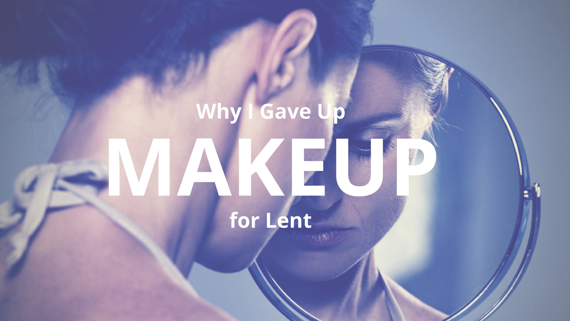 what I gave up makeup for lent, woman looking at herself in the mirror