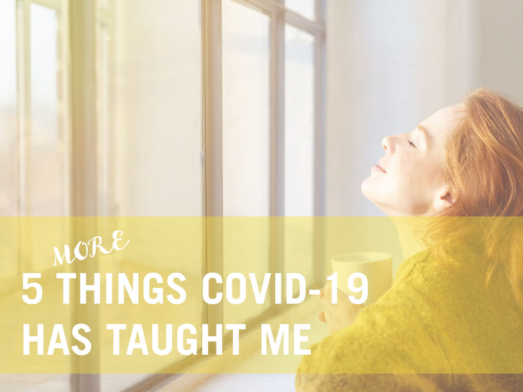 5 More Things Covid-19 has Taught me