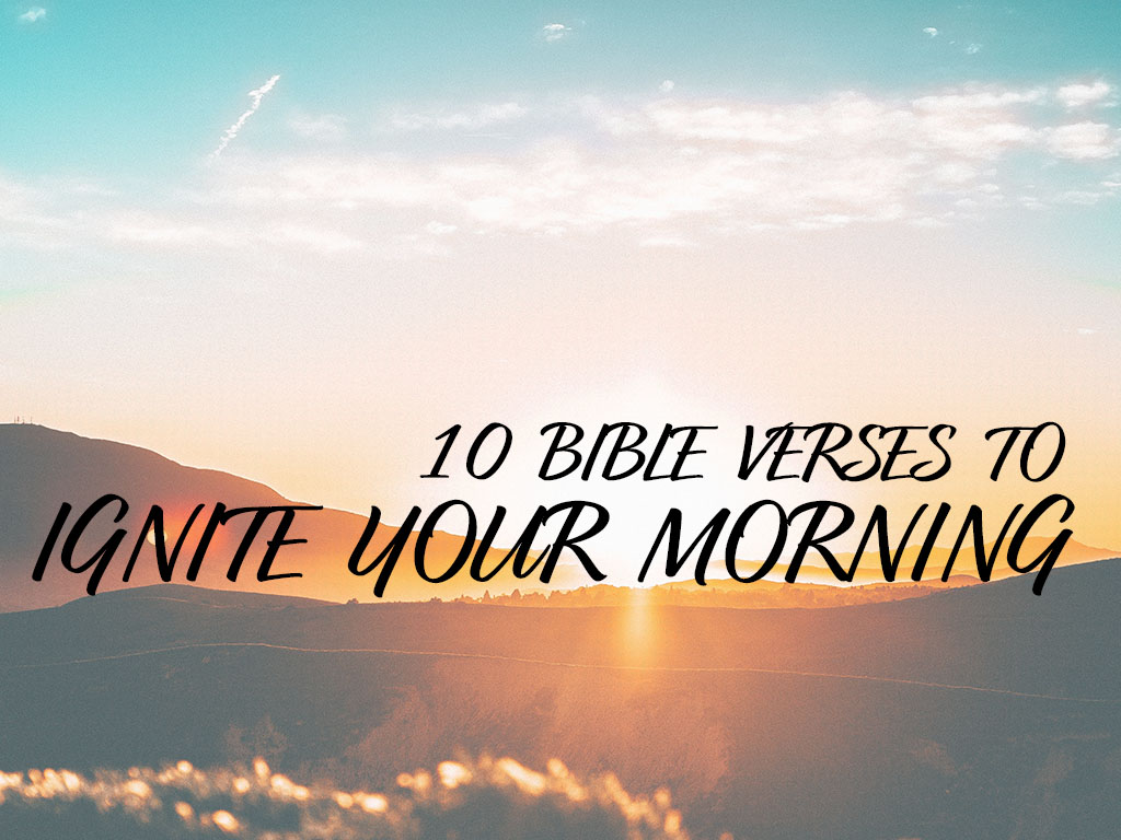 10 Bible verses to ignite your morning