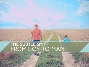 subtle shift from boy to man