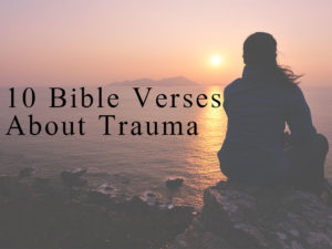 10 Bible Verses About Trauma