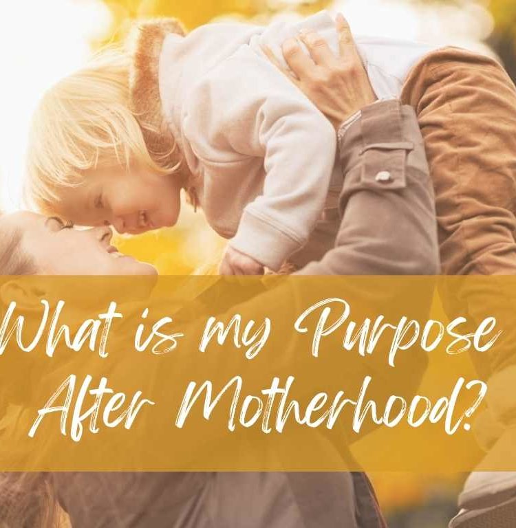 What is My Purpose After Motherhood?