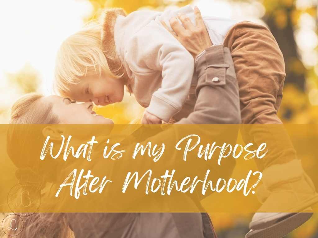 What is My Purpose After Motherhood?