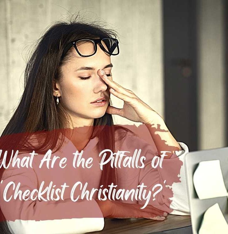 What are the pitfalls of checklist Christianity?